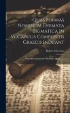 Quas Formas Nominum Themata Sigmatica In Vocabulis Compositis Graecis Induant: Dissertatio Inauguralis Philologica Quam ......