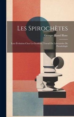 Les Spirochètes: Leur Évolution Chez Les Ixodidae. Travail Du Laboratoire De Parasitologie - Blanc, Georges Raoul