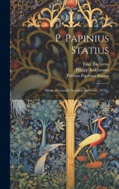 P. Papinius Statius: Silvae. Recensuit Aemilius Baehrens. 1876... - Statius, Publius Papinius; Kohlmann, Philipp; Baehrens, Emil