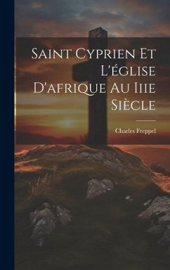 Saint Cyprien Et L'église D'afrique Au Iiie Siècle - Freppel, Charles