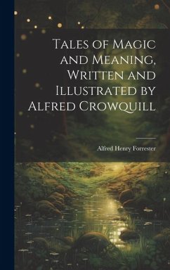 Tales of Magic and Meaning, Written and Illustrated by Alfred Crowquill - Forrester, Alfred Henry