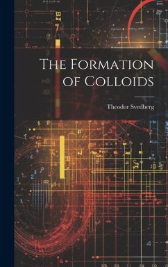 The Formation of Colloids - Svedberg, Theodor