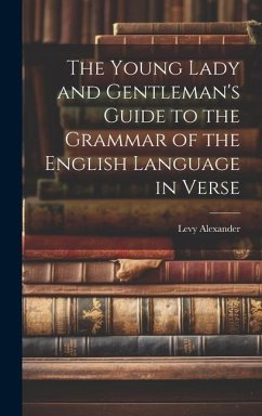 The Young Lady and Gentleman's Guide to the Grammar of the English Language in Verse - Alexander, Levy
