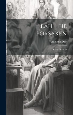 Leah, The Forsaken: A Play In 5 Acts - Daly, Augustin