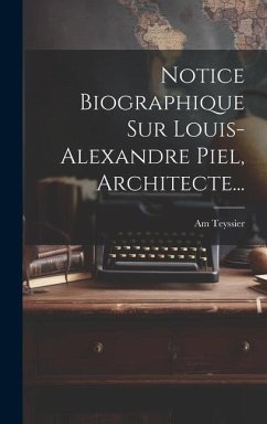 Notice Biographique Sur Louis-alexandre Piel, Architecte... - Teyssier, Am