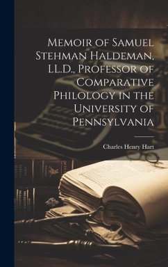 Memoir of Samuel Stehman Haldeman, LL.D., Professor of Comparative Philology in the University of Pennsylvania - Hart, Charles Henry