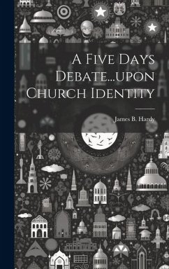 A Five Days Debate...upon Church Identity - Hardy, James B.