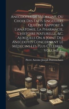 Anecdotes De Médecine, Ou Choix Des Faits Singuliers Qui Ont Rapport À L'anatomie, La Pharmacie, L'histoire Naturelle, &c. Auxquels On A Joint Des Ane