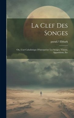 La clef des songes; ou, L'art cabalistique d'interpréter les songes, visions, apparitions, etc