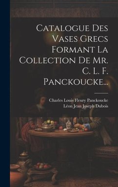 Catalogue Des Vases Grecs Formant La Collection De Mr. C. L. F. Panckoucke...