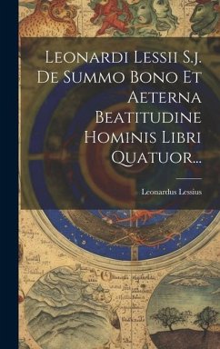 Leonardi Lessii S.j. De Summo Bono Et Aeterna Beatitudine Hominis Libri Quatuor... - Lessius, Leonardus