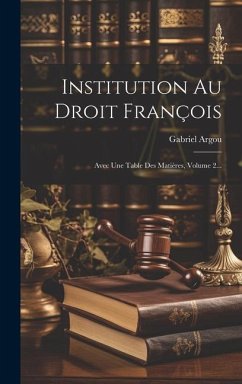 Institution Au Droit François: Avec Une Table Des Matières, Volume 2... - Argou, Gabriel