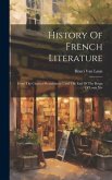 History Of French Literature: From The Classical Renaissance Until The End Of The Reign Of Louis Xiv