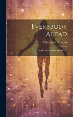 Everybody Ahead: Or, Getting the Most Out of Life - Marden, Orison Swett