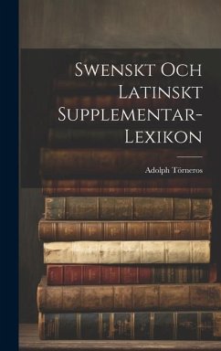 Swenskt Och Latinskt Supplementar-Lexikon - Törneros, Adolph