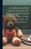 Le Médecin Des Salles D'asile Ou Manuel D'hygiène Et D'éducation Physique De L'enfance...