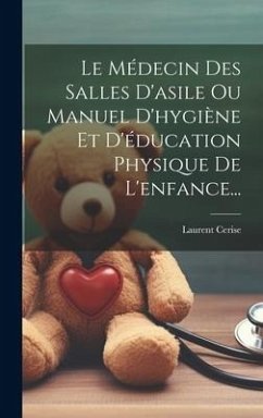 Le Médecin Des Salles D'asile Ou Manuel D'hygiène Et D'éducation Physique De L'enfance... - Cerise, Laurent