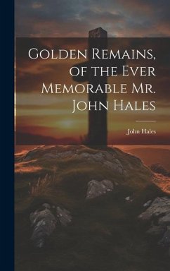 Golden Remains, of the Ever Memorable Mr. John Hales - Hales, John