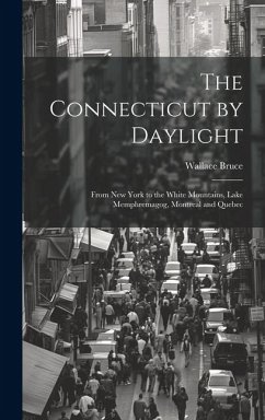 The Connecticut by Daylight: From New York to the White Mountains, Lake Memphremagog, Montreal and Quebec - Bruce, Wallace