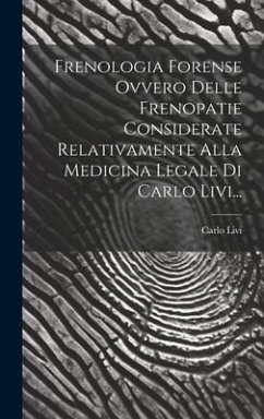 Frenologia Forense Ovvero Delle Frenopatie Considerate Relativamente Alla Medicina Legale Di Carlo Livi... - Livi, Carlo