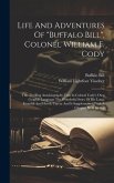 Life And Adventures Of &quote;buffalo Bill&quote;, Colonel William F. Cody: This Thrilling Autobiography Tells In Colonel Cody's Own Graphic Language The Wonderfu