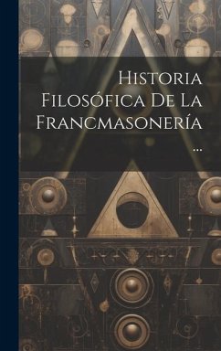 Historia Filosófica De La Francmasonería... - Anonymous