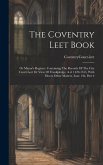 The Coventry Leet Book: Or Mayor's Register: Containing The Records Of The City Court Leet Or View Of Frankpledge, A.d. 1420-1555, With Divers