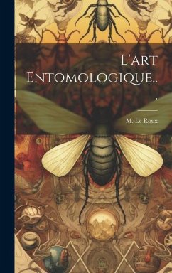 L'art Entomologique... - Roux, M. Le