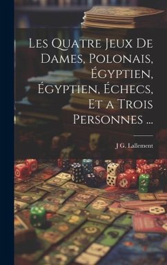 Les Quatre Jeux De Dames, Polonais, Égyptien, Égyptien, Échecs, Et a Trois Personnes ... - Lallement, J. G.