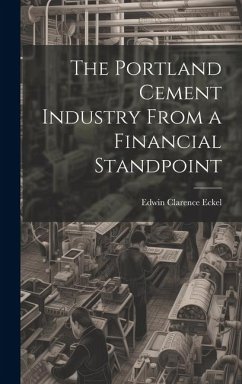 The Portland Cement Industry From a Financial Standpoint - Eckel, Edwin Clarence