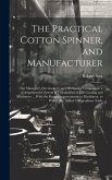 The Practical Cotton Spinner, and Manufacturer: The Managers', Overlookers', and Mechanics' Companion. a Comprehensive System of Calculations of Mill