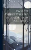 Udvalgte Danske Viser Fra Middelalderen, Volumes 1-2
