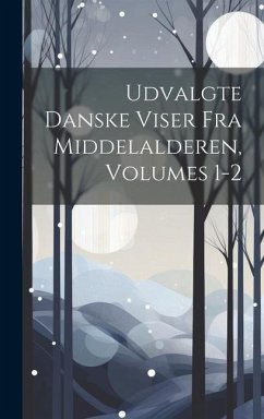 Udvalgte Danske Viser Fra Middelalderen, Volumes 1-2 - Anonymous