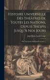 Histoire Universelle Des Théâtres De Toutes Les Nations, Depuis Thespis Jusqu'À Nos Jours: Par Une Société De Gens De Lettres ...