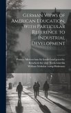 German Views of American Education, With Particular Reference to Industrial Development
