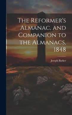 The Reformer's Almanac, and Companion to the Almanacs, 1848 - Barker, Joseph