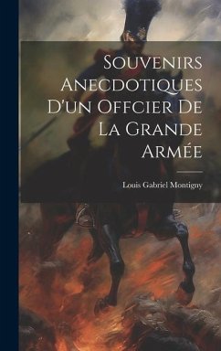 Souvenirs Anecdotiques D'un Offcier De La Grande Armée - Montigny, Louis Gabriel