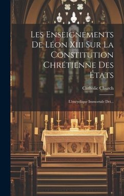 Les Enseignements De Léon Xiii Sur La Constitution Chrétienne Des États: L'encyclique Immortale Dei... - Church, Catholic