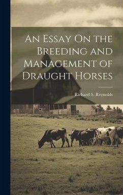 An Essay On the Breeding and Management of Draught Horses - Reynolds, Richard S.