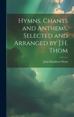 Hymns, Chants and Anthems, Selected and Arranged by J.H. Thom - Thom, John Hamilton