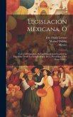 Legislación Mexicana, Ó: Colección Completa De Las Disposiciónes Legislativas Expedidas Desdé La Independencia De La República [1821 Hasta 1906