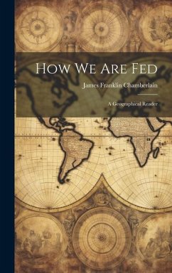 How We Are Fed: A Geographical Reader - Chamberlain, James Franklin