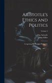 Aristotle's Ethics and Politics: Comprising His Practical Philosophy; Volume 2