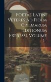 Poetae Latini Veteres Ad Fidem Optimarum Editionum Expressi, Volume 1...