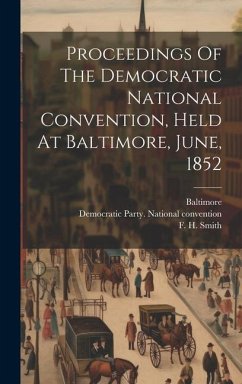 Proceedings Of The Democratic National Convention, Held At Baltimore, June, 1852 - Baltimore; Hincks, William