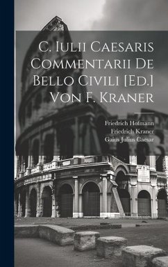 C. Iulii Caesaris Commentarii De Bello Civili [Ed.] Von F. Kraner - Caesar, Gaius Julius; Hofmann, Friedrich; Kraner, Friedrich
