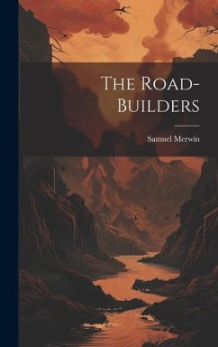 The Road-Builders - Merwin, Samuel
