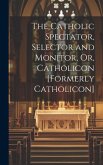 The Catholic Spectator, Selector and Monitor, Or, Catholicon [Formerly Catholicon]