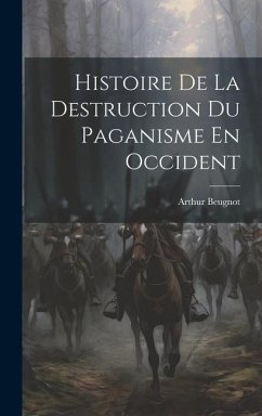 Histoire De La Destruction Du Paganisme En Occident - Beugnot, Arthur