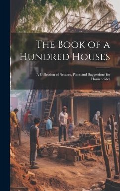 The Book of a Hundred Houses: A Collection of Pictures, Plans and Suggestions for Householder - Anonymous